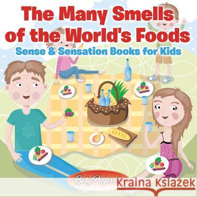 The Many Smells of the World's Foods Sense & Sensation Books for Kids Baby Professor   9781541902374 Baby Professor
