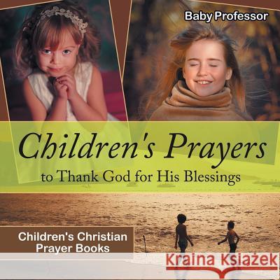 Children's Prayers to Thank God for His Blessings - Children's Christian Prayer Books Baby Professor   9781541902435 Baby Professor