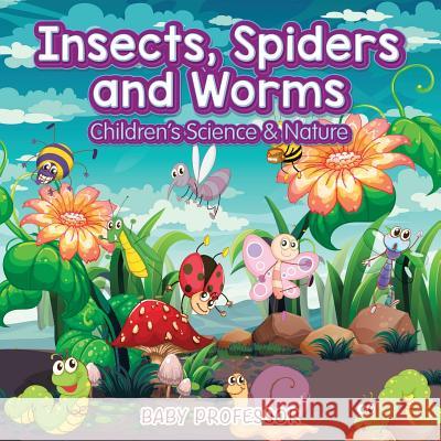 Insects, Spiders and Worms Children's Science & Nature Baby Professor   9781541902596 Baby Professor