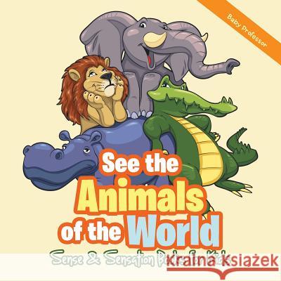See the Animals of the World Sense & Sensation Books for Kids Baby Professor   9781541902718 Baby Professor