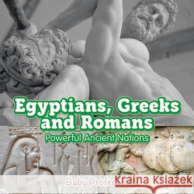 Egyptians, Greeks and Romans: Powerful Ancient Nations Baby Professor   9781541902824 Baby Professor