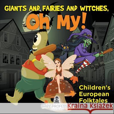 Giants and Fairies and Witches, Oh My! Children's European Folktales Baby Professor   9781541902831 Baby Professor