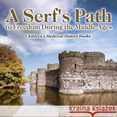A Serf's Path to Freedom During the Middle Ages- Children's Medieval History Books Baby Professor   9781541902954 Baby Professor