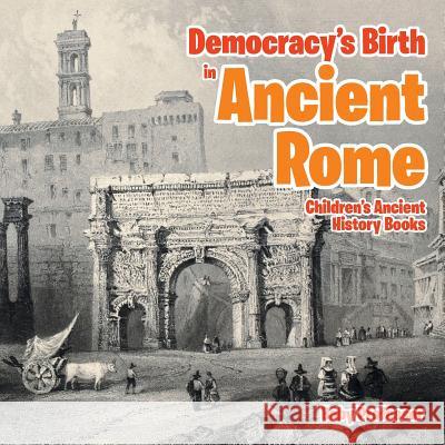 Democracy's Birth in Ancient Rome-Children's Ancient History Books Baby Professor   9781541902992 Baby Professor