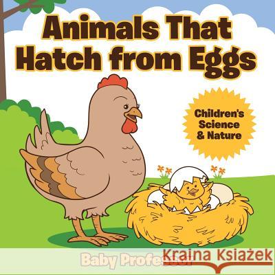 Animals That Hatch from Eggs Children's Science & Nature Baby Professor   9781541903111 Baby Professor