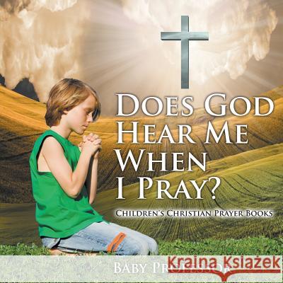 Does God Hear Me When I Pray? - Children's Christian Prayer Books Baby Professor   9781541903159 Baby Professor