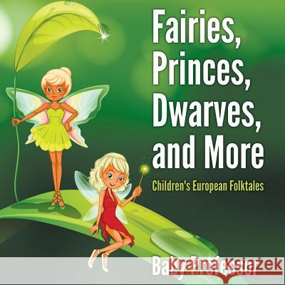 Fairies, Princes, Dwarves, and More Children's European Folktales Baby Professor   9781541903180 Baby Professor