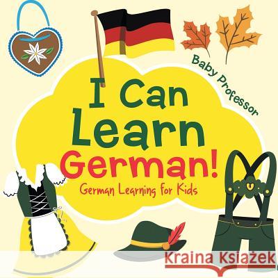 I Can Learn German! German Learning for Kids Baby Professor   9781541903227 Baby Professor