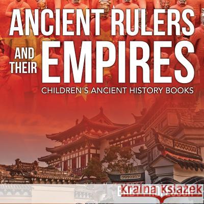 Ancient Rulers and Their Empires-Children's Ancient History Books Baby Professor   9781541903326 Baby Professor