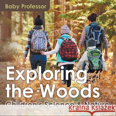 Exploring the Woods - Children's Science & Nature Baby Professor   9781541903364 Baby Professor