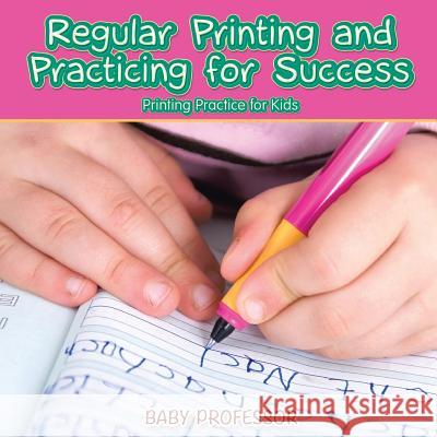 Regular Printing and Practicing for Success Printing Practice for Kids Baby Professor   9781541903418 Baby Professor