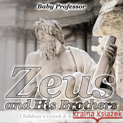 Zeus and His Brothers- Children's Greek & Roman Myths Baby Professor   9781541903470 Baby Professor