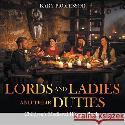 Lords and Ladies and Their Duties- Children's Medieval History Books Baby Professor   9781541903616 Baby Professor