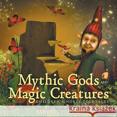 Mythic Gods and Magic Creatures Children's Norse Folktales Baby Professor   9781541903722 Baby Professor