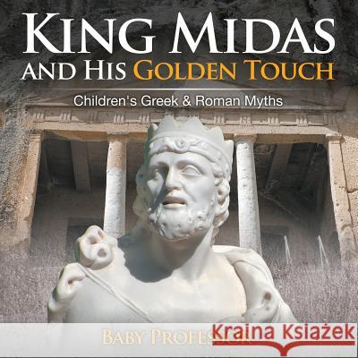 King Midas and His Golden Touch-Children's Greek & Roman Myths Baby Professor   9781541903814 Baby Professor