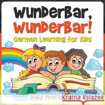 Wunderbar, Wunderbar! German Learning for Kids Baby Professor   9781541903982 Baby Professor