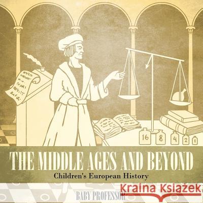 The Middle Ages and Beyond Children's European History Baby Professor   9781541904002 Baby Professor