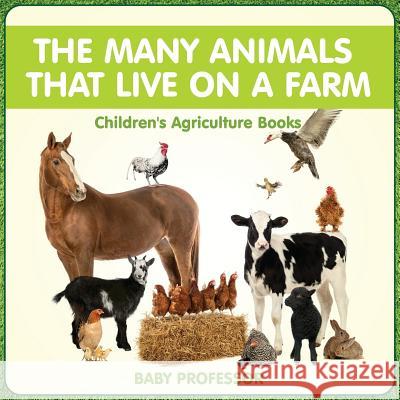 The Many Animals That Live on a Farm - Children's Agriculture Books Baby Professor   9781541904033 Baby Professor