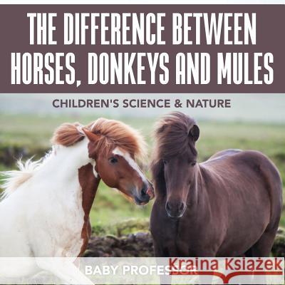 The Difference Between Horses, Donkeys and Mules Children's Science & Nature Baby Professor   9781541904118 Baby Professor