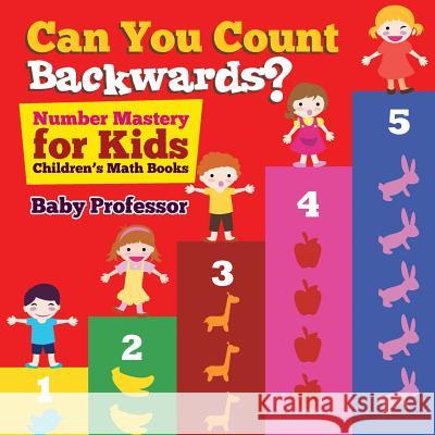 Can You Count Backwards? Number Mastery for Kids Children's Math Books Baby Professor 9781541904217 Baby Professor