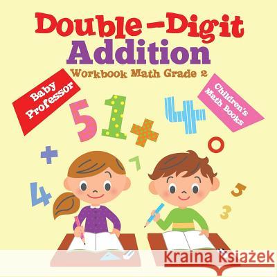 Double-Digit Addition Workbook Math Grade 2 Children's Math Books Baby Professor   9781541904231 Baby Professor