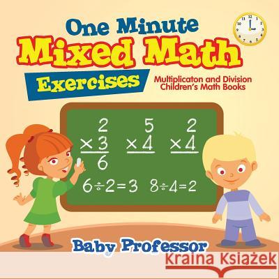 One Minute Mixed Math Exercises - Multiplication and Division Children's Math Books Baby Professor 9781541904255