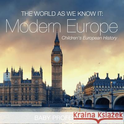 The World as We Know It: Modern Europe Children's European History Baby Professor   9781541904361 Baby Professor