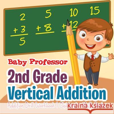 2nd Grade Vertical Addition - Addition Drill Workbook Children's Math Books Baby Professor   9781541904392 Baby Professor