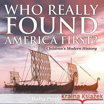 Who Really Found America First? Children's Modern History Baby Professor   9781541904446 Baby Professor
