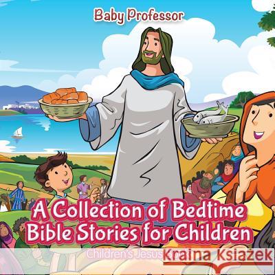 A Collection of Bedtime Bible Stories for Children Children's Jesus Book Baby Professor   9781541904491 Baby Professor