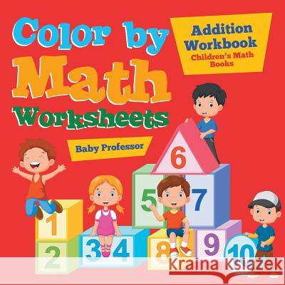 Color by Math Worksheets - Addition Workbook Children's Math Books Baby Professor   9781541904613 Baby Professor
