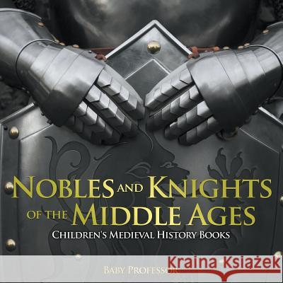 Nobles and Knights of the Middle Ages-Children's Medieval History Books Baby Professor   9781541904675 Baby Professor