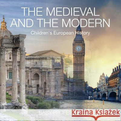 The Medieval and the Modern Children's European History Baby Professor   9781541904811 Baby Professor