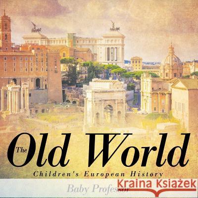 The Old World Children's European History Baby Professor   9781541904989 Baby Professor