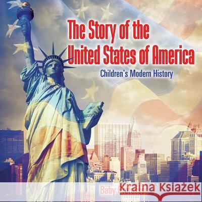 The Story of the United States of America Children's Modern History Baby Professor   9781541904996 Baby Professor