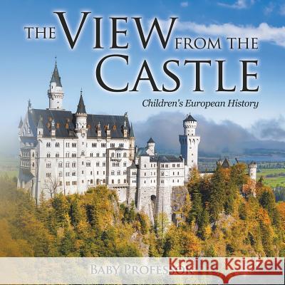 The View from the Castle Children's European History Baby Professor   9781541905009 Baby Professor