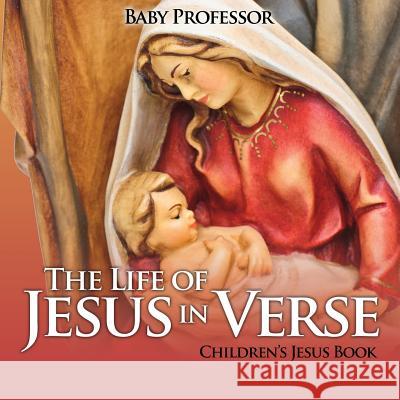 The Life of Jesus in Verse Children's Jesus Book Baby Professor   9781541905061 Baby Professor