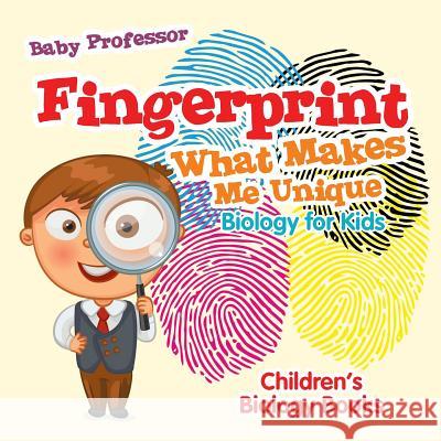 Fingerprint - What Makes Me Unique: Biology for Kids Children's Biology Books Baby Professor 9781541905184 Baby Professor