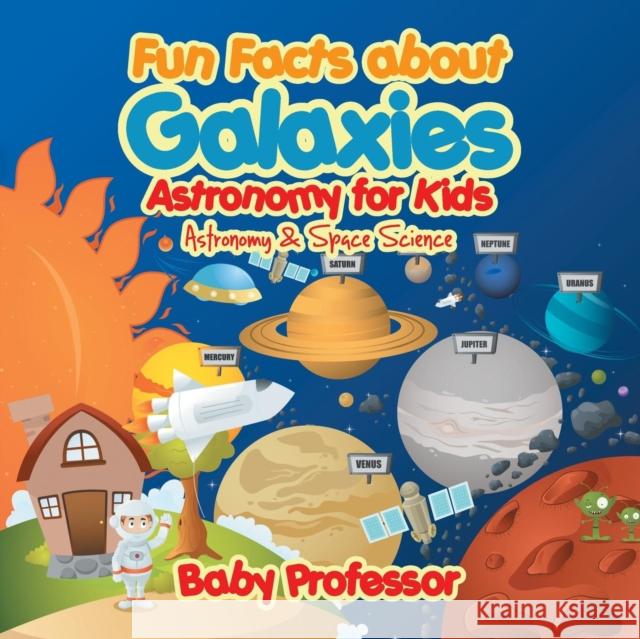 Fun Facts about Galaxies Astronomy for Kids Astronomy & Space Science Baby Professor   9781541905191 Baby Professor