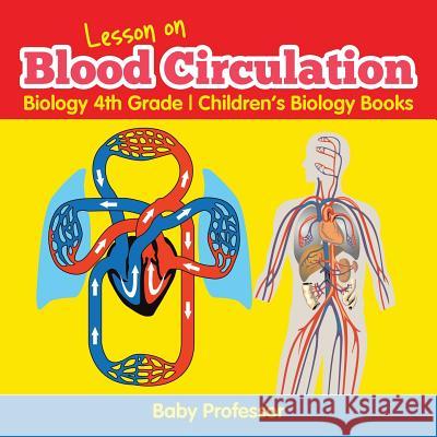 Lesson on Blood Circulation - Biology 4th Grade Children's Biology Books Baby Professor 9781541905238 Baby Professor