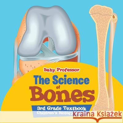 The Science of Bones 3rd Grade Textbook Children's Biology Books Baby Professor   9781541905306 Baby Professor