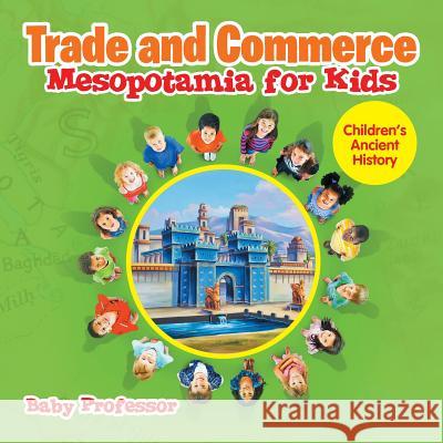 Trade and Commerce Mesopotamia for Kids Children's Ancient History Baby Professor   9781541905313 Baby Professor