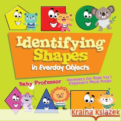 Identifying Shapes in Everday Objects Geometry for Kids Vol I Children's Math Books Baby Professor   9781541905399 