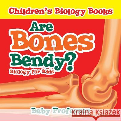 Are Bones Bendy? Biology for Kids Children's Biology Books Baby Professor   9781541905436 Baby Professor