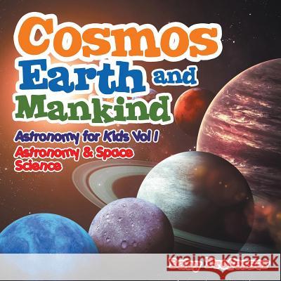 Cosmos, Earth and Mankind Astronomy for Kids Vol I Astronomy & Space Science Baby Professor 9781541905474 Baby Professor