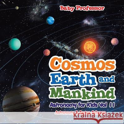 Cosmos, Earth and Mankind Astronomy for Kids Vol II Astronomy & Space Science Baby Professor 9781541905481 Baby Professor