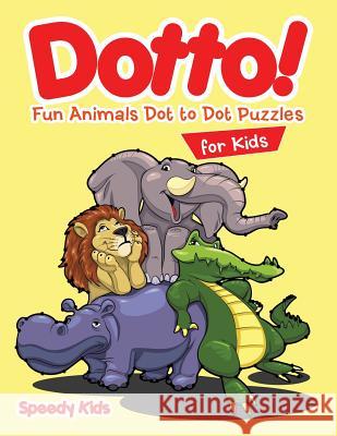 Dotto! Fun Animals Dot to Dot Puzzles for Kids Speedy Kids 9781541909472 Speedy Kids