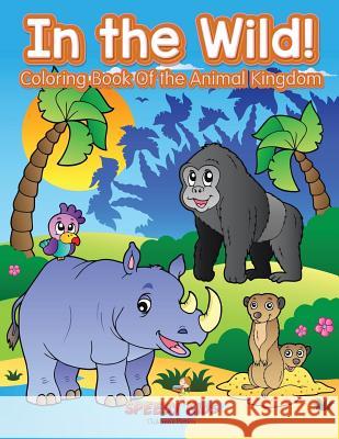 In the Wild! Coloring Book Of the Animal Kingdom Speedy Kids 9781541909496 Speedy Kids