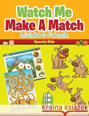 Watch Me Make A Match: Activity Book for Kindergarten Speedy Kids 9781541909892 Speedy Kids