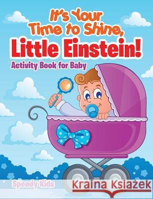 It's Your Time to Shine, Little Einstein!: Activity Book for Baby Speedy Kids   9781541909915 Speedy Kids